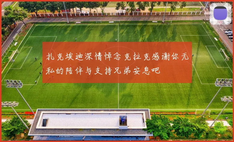 扎克埃迪深情悼念克拉克感谢你无私的陪伴与支持兄弟安息吧